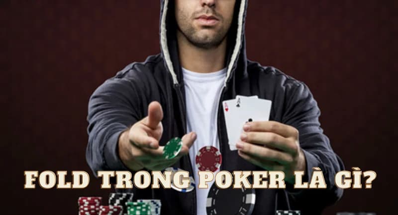 Nắm rõ bản chất fold trong poker là gì trước khi đặt cược
