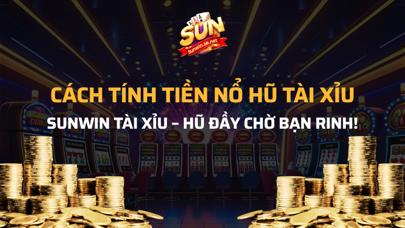 cách tính tiền nổ hũ tài xỉu